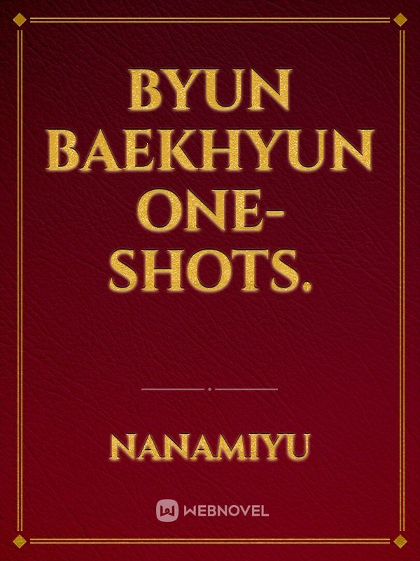 Byun Baekhyun One-Shots.