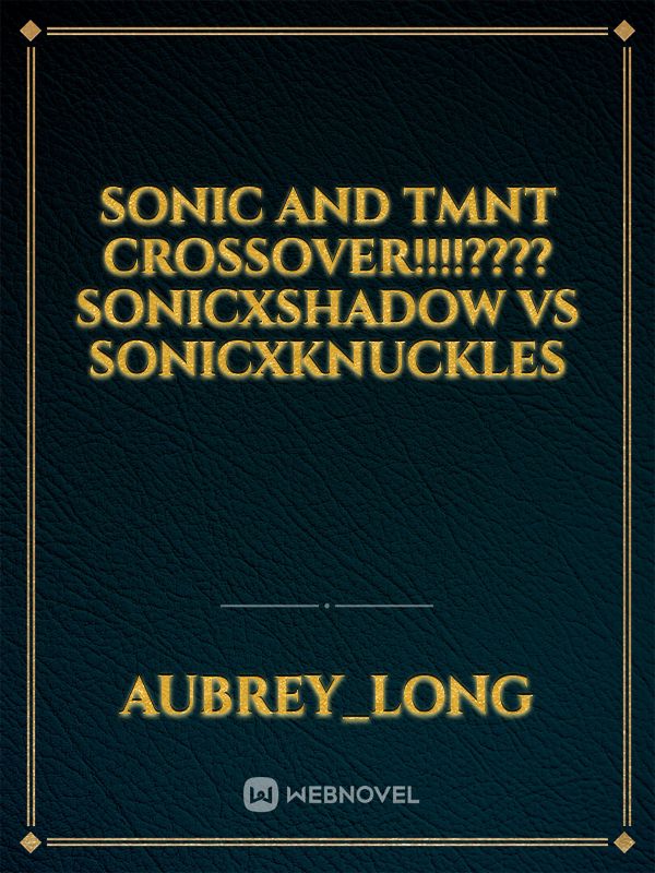 Sonic and tmnt crossover!!!!???? Sonicxshadow vs sonicxKnuckles Book
