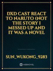 Dxd cast react to naruto (not the story I messed up and it was a novel Book