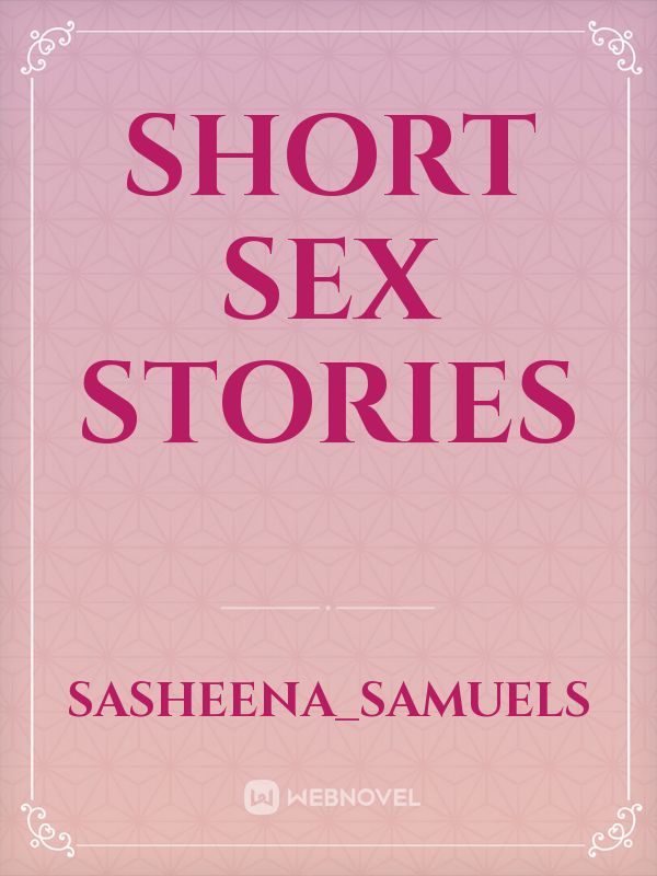 Read Short Sex Stories Sasheenasamuels Webnovel