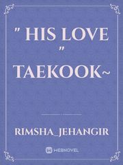 " His Love " 
Taekook~ Book