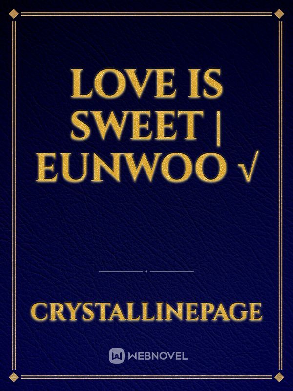 LOVE IS SWEET | Eunwoo √