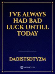I've always had bad luck untill today Book