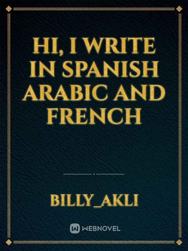 Hi, i write in Spanish Arabic and french
