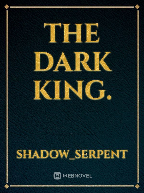 Read The Dark King. - Shadow_serpent - WebNovel
