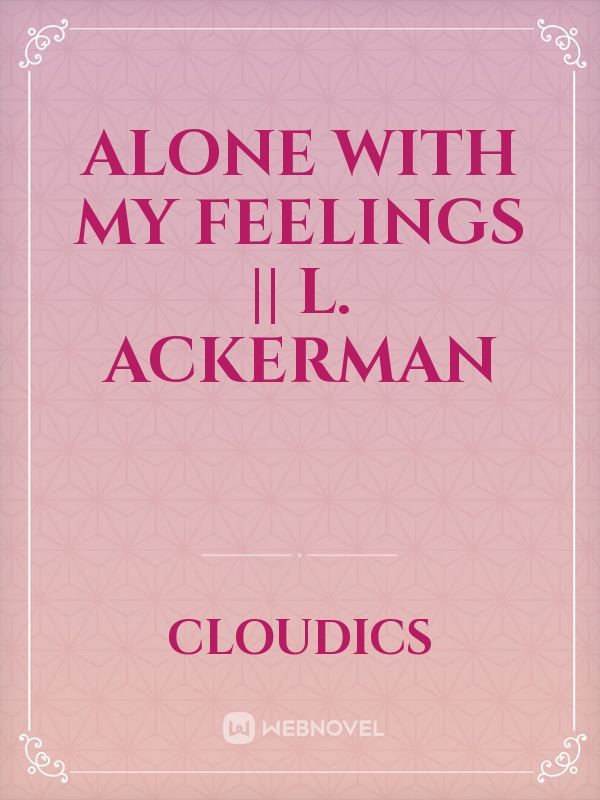 Alone with my feelings || L. Ackerman