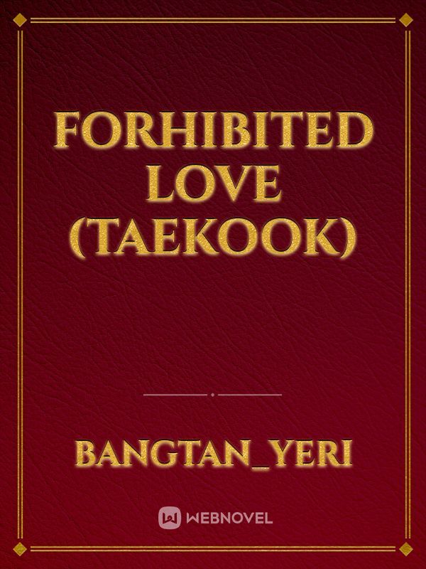 FORHIBITED LOVE (TAEKOOK)