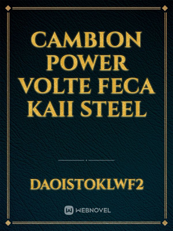 cambion 
power volte
feca 
kaii
steel Book