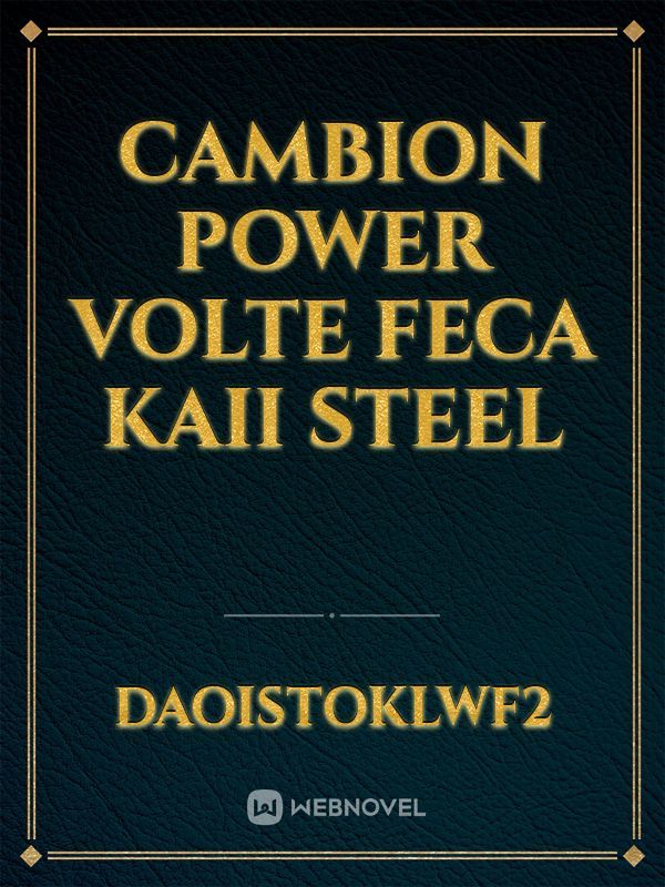 cambion 
power volte
feca 
kaii
steel