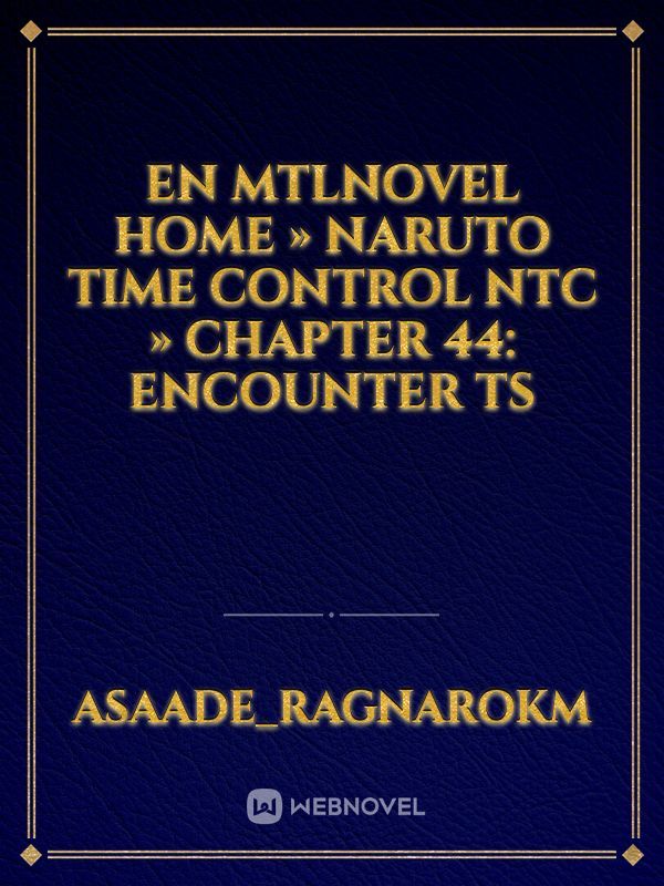 EN 
MTLNovel
Home » Naruto Time Control NTC » Chapter 44: Encounter Ts