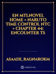 EN 
MTLNovel
Home » Naruto Time Control NTC » Chapter 44: Encounter Ts Book