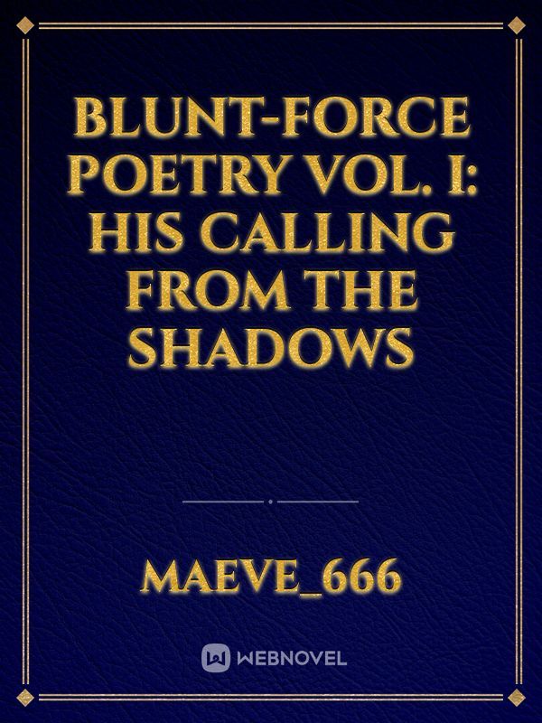 Blunt-Force Poetry Vol. I: His Calling from the Shadows