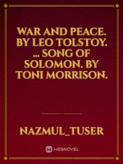 War and Peace. by Leo Tolstoy. ...

Song of Solomon. by Toni Morrison. Book