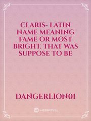 Claris- latin name meaning fame or most bright. That was suppose to be Book