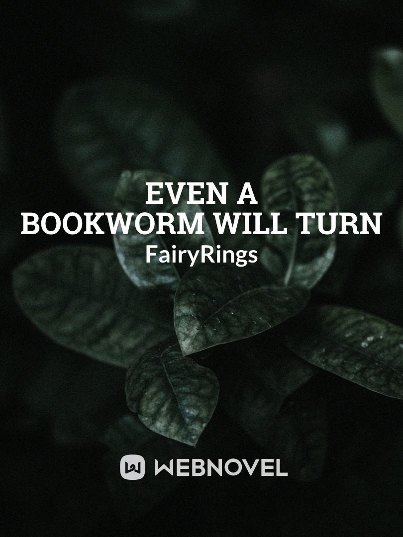 Even a Bookworm Will Turn