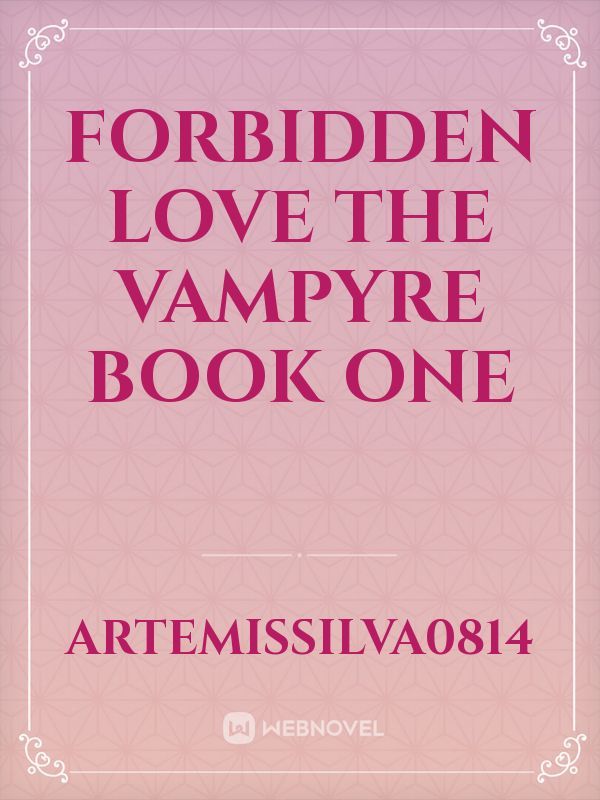 Forbidden Love
The Vampyre Book One