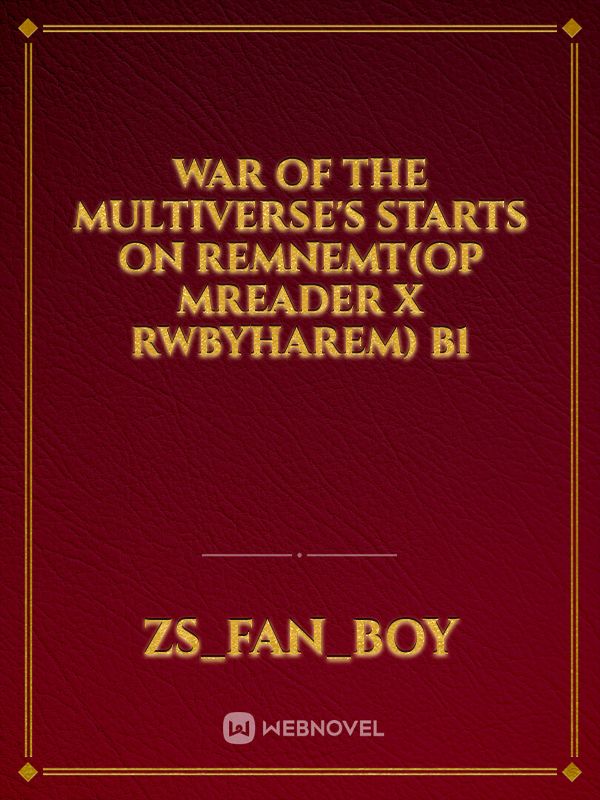 war of the Multiverse's starts on remnemt(OP Mreader x rwbyharem) B1 Book