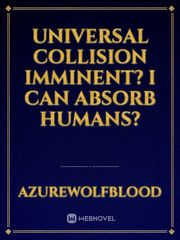 Universal Collision Imminent? I can absorb Humans? Book