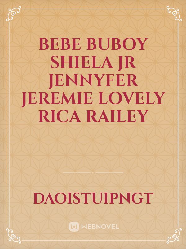 bebe 
buboy
shiela
jr
jennyfer
jeremie 
lovely
rica
railey Book