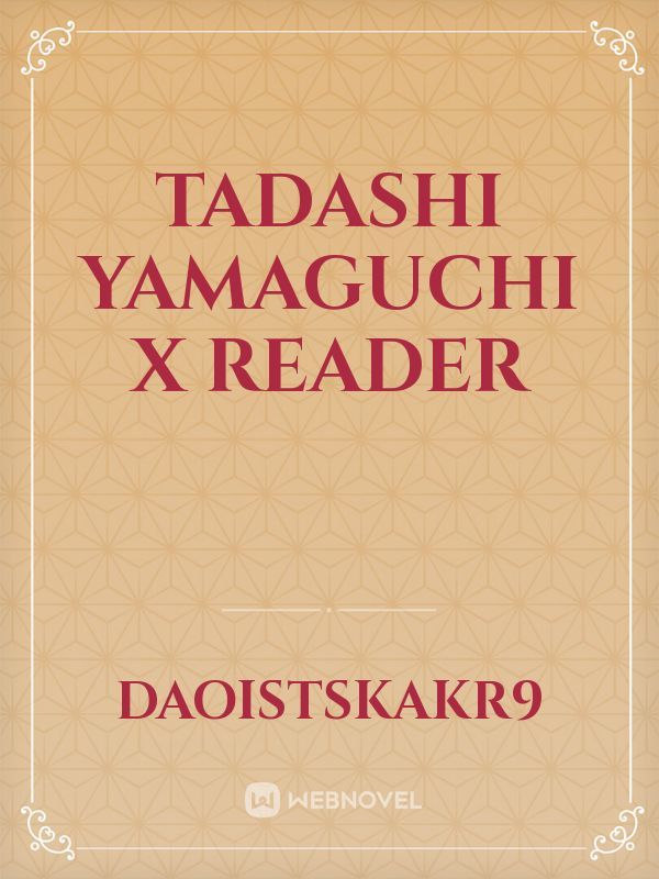 TADASHI YAMAGUCHI X READER