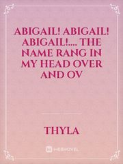 Abigail! Abigail! Abigail!....
The name rang in my head over and ov Book