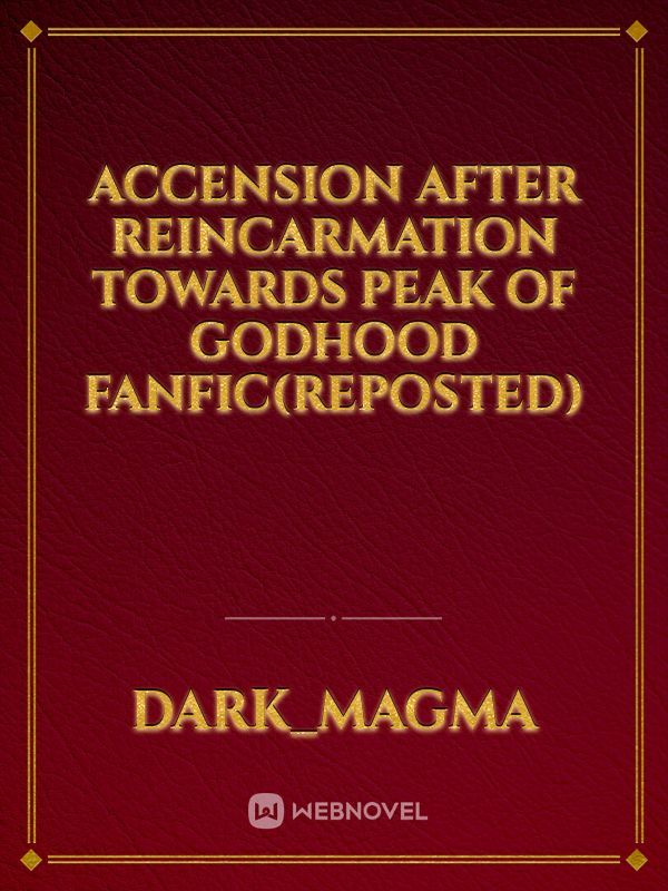 Accension after reincarmation towards peak of godhood fanfic(reposted)