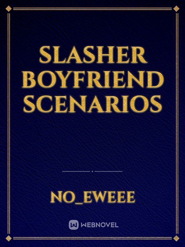 Slasher boyfriend scenarios