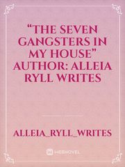 “THE SEVEN GANGSTERS IN MY HOUSE”
Author: Alleia Ryll Writes Book