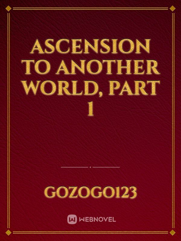 Ascension to Another World, Part 1
