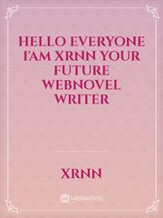 Hello everyone I'am Xrnn your future webnovel writer Book