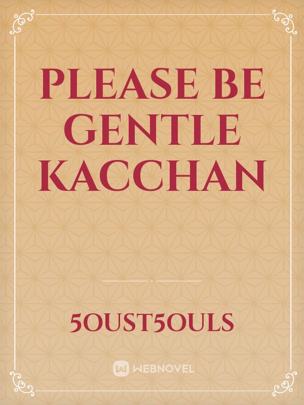 Please be gentle kacchan