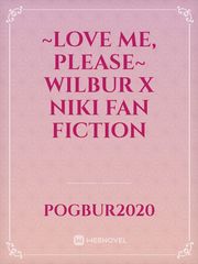 ~love me, please~ wilbur x niki fan fiction Book