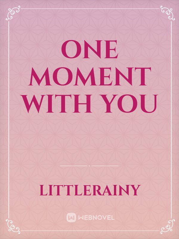 One moment with you