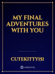 MY FINAL ADVENTURES WITH YOU Book