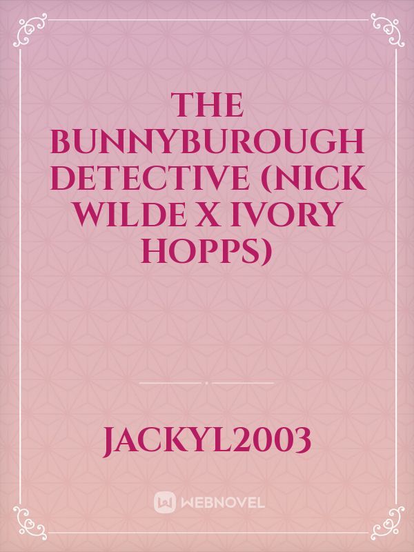 The Bunnyburough Detective (Nick Wilde x Ivory Hopps)