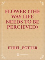 Flower
(the way life needs to be percieved) Book