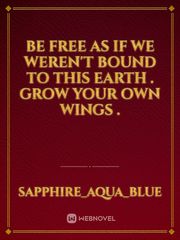 Be free as if we weren't bound to this earth . Grow your own wings . Book
