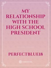 MY RELATIONSHIP WITH THE HIGH SCHOOL PRESIDENT Book