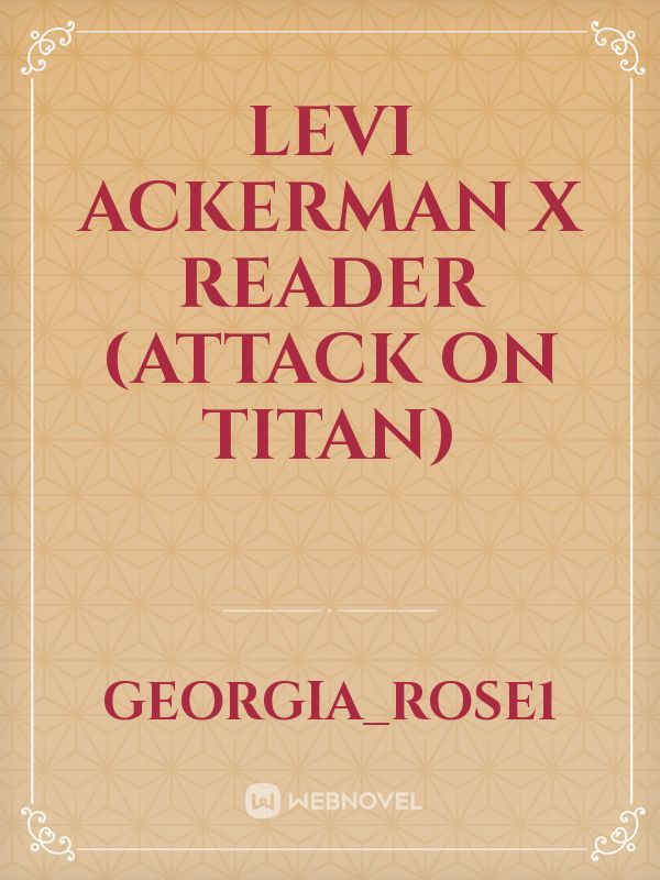 Levi Ackerman x Reader (Attack On Titan)
