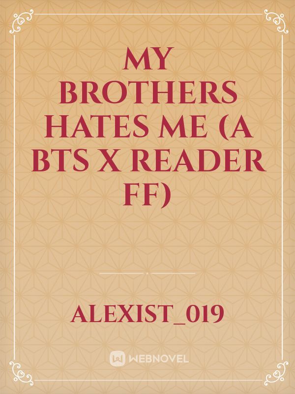 My Brothers Hates Me (A Bts x Reader FF) Book