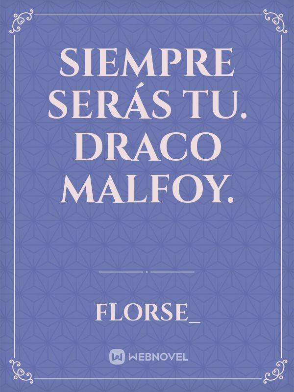 Siempre serás tu.
Draco Malfoy. Book