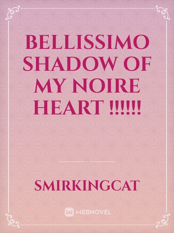 Bellissimo Shadow Of My Noire Heart !!!!!!