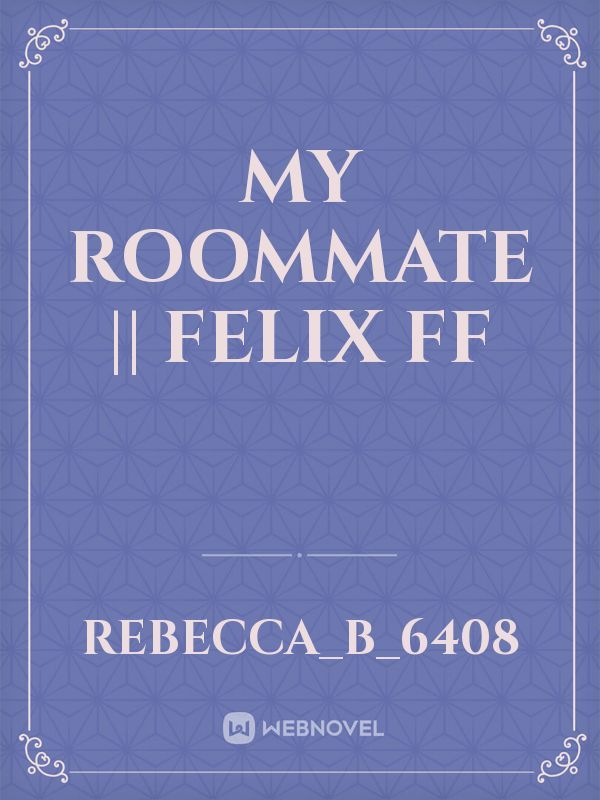My Roommate || Felix FF