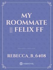 My Roommate || Felix FF Book
