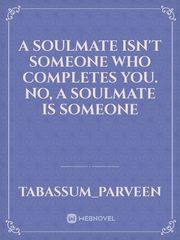 A soulmate isn't someone who completes you. No,  a soulmate is someone Book