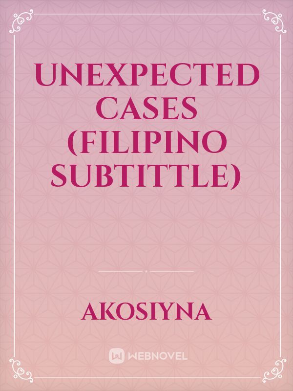 Unexpected Cases (Filipino Subtittle)