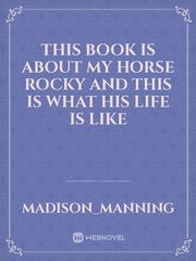 This book is about my horse rocky and this is what his life is like Book
