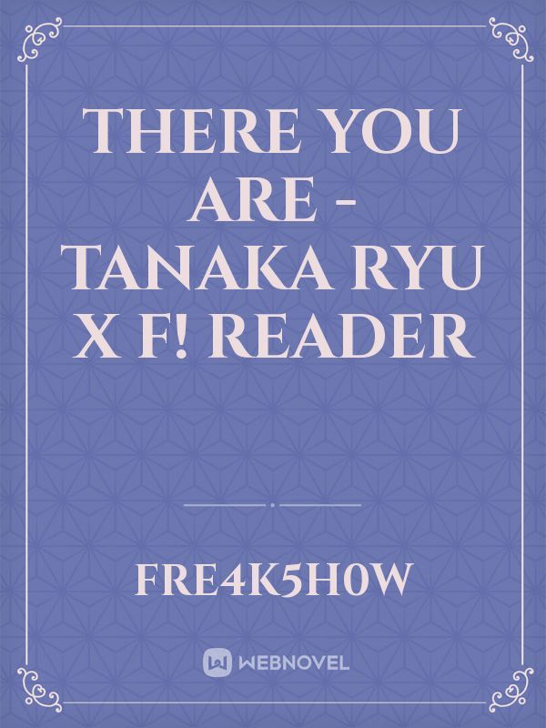There you are - Tanaka Ryu x F! Reader