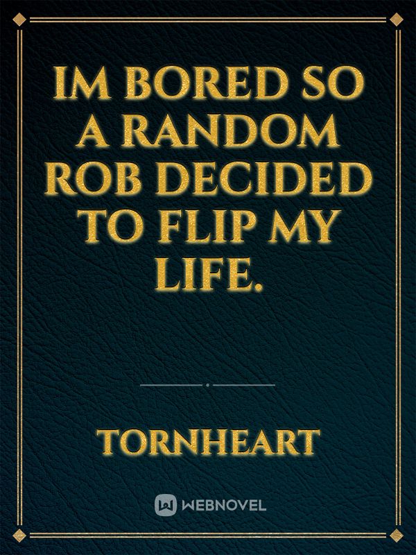 Im Bored So A Random ROB Decided To Flip My Life.