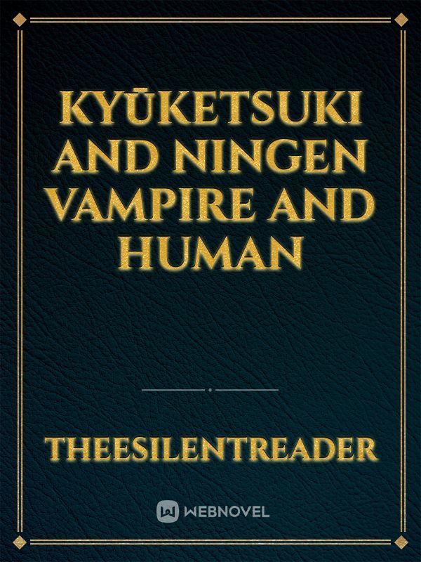 Kyūketsuki and Ningen 
Vampire and Human